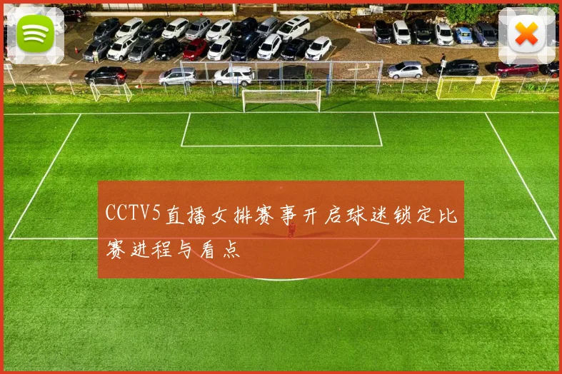 CCTV5直播女排赛事开启球迷锁定比赛进程与看点